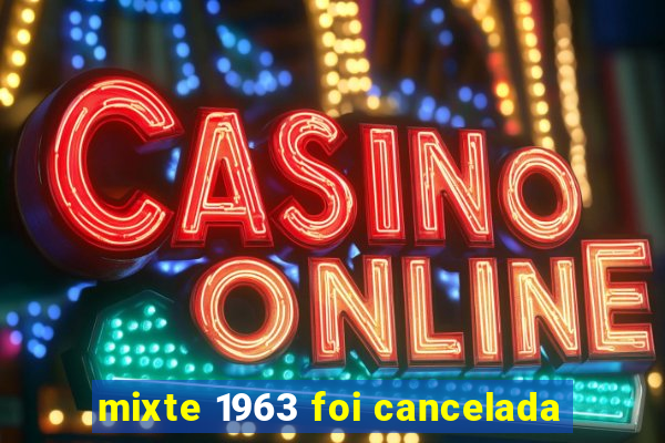 mixte 1963 foi cancelada